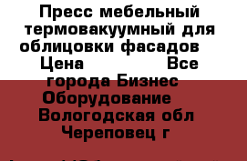 Пресс мебельный термовакуумный для облицовки фасадов. › Цена ­ 645 000 - Все города Бизнес » Оборудование   . Вологодская обл.,Череповец г.